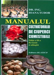 Manualul cultivatorului de ciuperci comestibile – Editia a III – a – Revizuita si adaugita